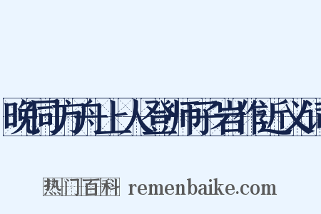 晚同方舟上人登师子岩作近义词是什么意思的图片